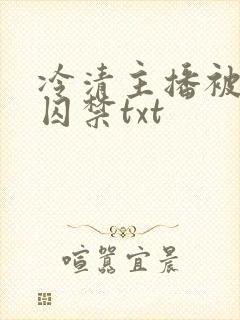 冷清主播被反派囚禁txt