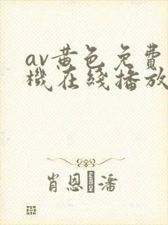 av黄色免费手机在线播放网址