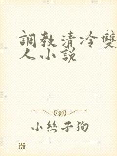 调教清冷双性美人小说