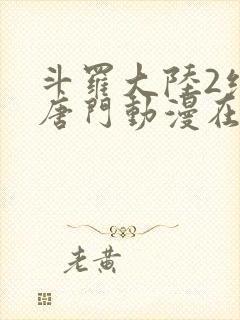 斗罗大陆2绝世唐门动漫在