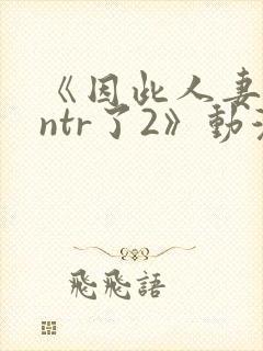 《因此人妻就被ntr了2》动漫封面