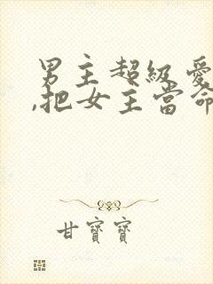 男主超级爱女主,把女主当命的古言
