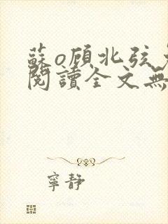 苏o顾北弦免费阅读全文无弹窗