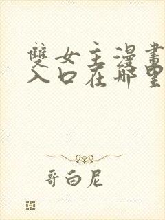 双女主漫画资源入口在哪里