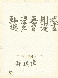 韩漫无删减无羞遮免费漫画