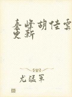 秦峰胡佳云最快更新