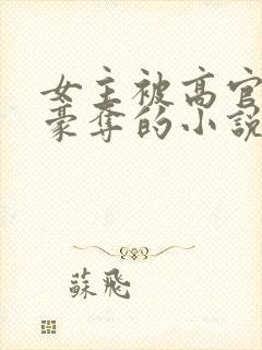 女主被高官强取豪夺的小说