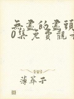 无尽的尽头第10集免费观看