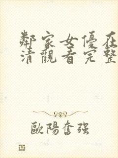 邻家女优在线高清观看完整版