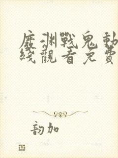 废渊战鬼动漫在线观看免费