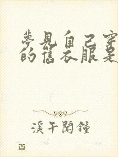 梦见自己穿别人的旧衣服是什么意思啊