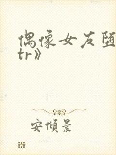 偶像女友堕落ntr》