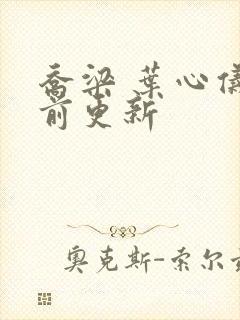 乔梁 叶心仪超前更新