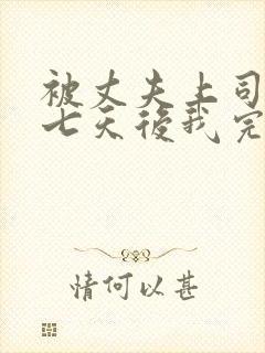 被丈夫上司侵犯七天后我完全失去理智