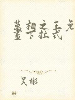 万相之王免费漫画下拉式