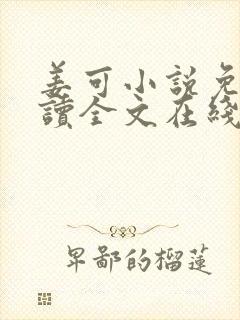 姜可小说免费阅读全文在线阅