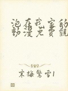 泡在我家的辣妹动漫免费观看全集完封面