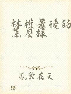 林权最后的结局怎么样