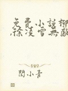 免费小说柳无邪,徐凌雪无敌邪神