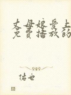 丈母娘爱上女胥免费播放的电视剧