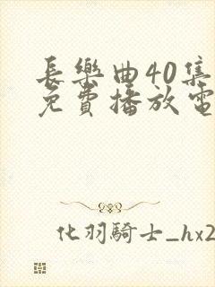 长乐曲40集全免费播放电视剧