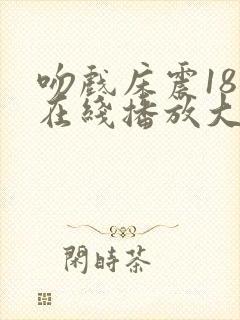 吻戏床震18禁在线播放大尺度