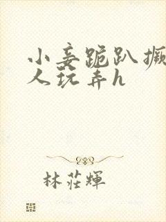 小妾跪趴撅着给人玩弄h