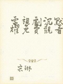 电视剧沉默的荣耀免费观看全集高清下载