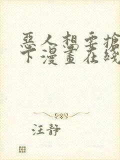 恶人想要抢救一下漫画在线看下拉式