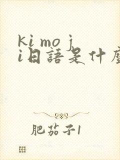 ki mo ji日语是什么意思