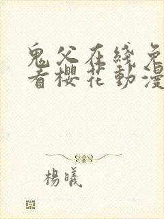 鬼父在线免费观看樱花动漫