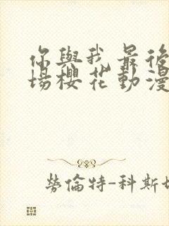 你与我最后的战场樱花动漫