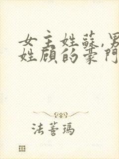 女主姓苏,男主姓顾的豪门总裁小说