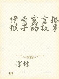 伊索寓言狐狸和猴子的故事道理