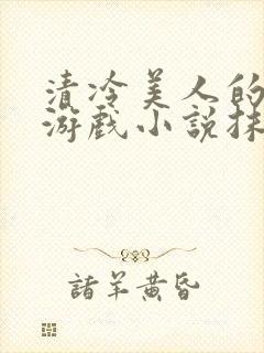 清冷美人的神奇游戏小说抹茶冰沙