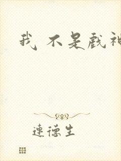 我 不是戏神