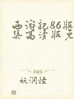 西游记86版全集高清版免费观看