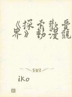 《探索欢爱新境界》动漫观看国产剧