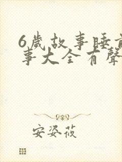 6岁故事睡前故事大全有声