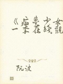 《痴梦少女》第一季在线观看