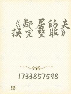 《邻居的夫妇交换完整版》