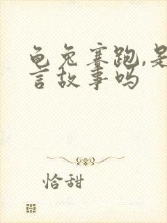 龟兔赛跑,是寓言故事吗