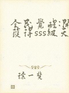 全民觉醒:开局获得sss级天赋小