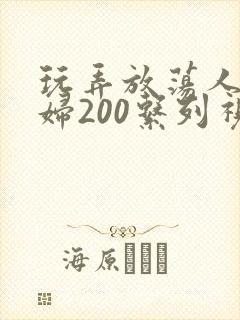 玩弄放荡人妻少妇200系列视频