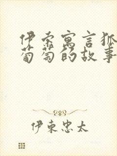 伊索寓言狐狸和葡萄的故事原文阅读