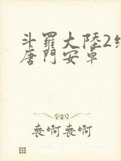 斗罗大陆2绝世唐门安卓