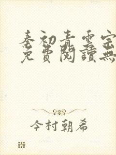 秦初青云宗小说免费阅读无弹窗最新章节