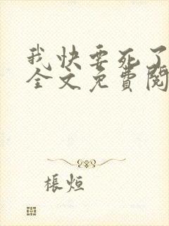 我快要死了小说全文免费阅读无弹窗