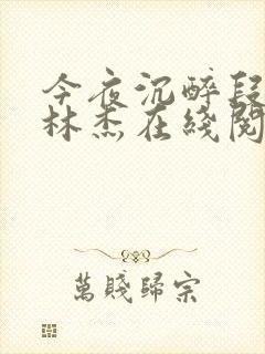 今夜沉醉段雪娇林杰在线阅读