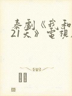 泰剧《我和你的21天》电视剧免费观看